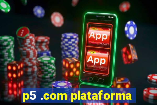 p5 .com plataforma